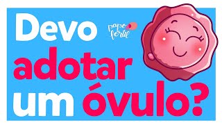 Devo adotar um óvulo? | Ovorecepção | Ovodoação | Papo Fértil | Dra Letícia