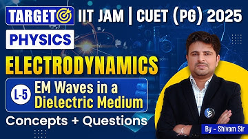 EM Waves in Dielectric Medium  | Electrodynamics | IIT JAM | CUET PG 2025 | Physics | IFAS