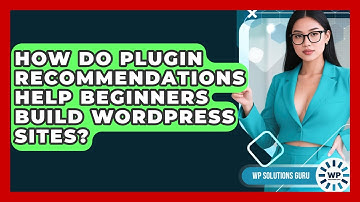 How Do Plugin Recommendations Help Beginners Build WordPress Sites? | WP Solutions Guru News