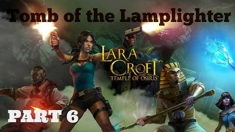 Lara Croft and the Temple of Osiris [Part 6] Tomb of the Lamplighter - No Commentary