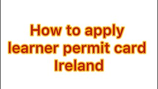 How to apply learners permit card in Ireland#What to do after learners driving test in Ireland#