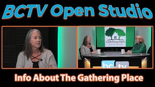BCTV Open Studio: Info About The Gathering Place 2/21/25