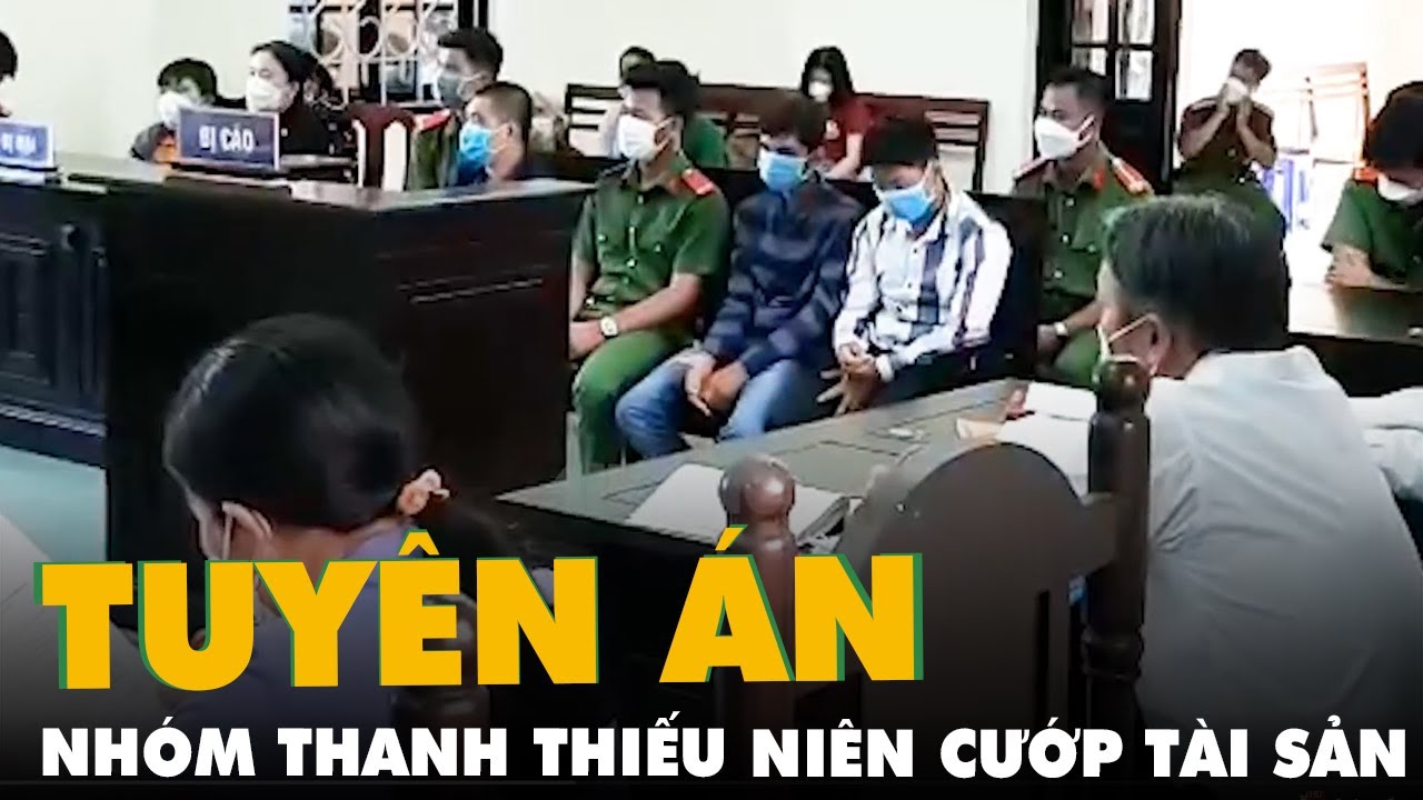 Tuyên án nhóm thanh thiếu niên cướp tài sản của cháu... - youtube