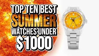 Top Ten Best SUMMER Watches Under $1000