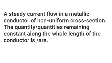steady current flow in a metallic conductor of non-uniform cross-section.