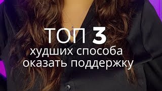 ТОП 3 худших способа оказать поддержку. Как не надо делать