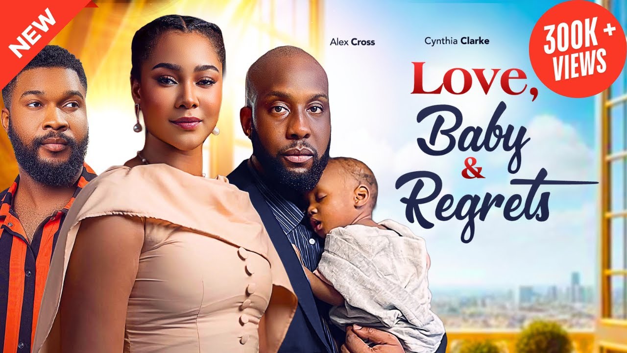 LOVE, BABY & REGRETS - RAY EMODI, CYNTHIA CLARKE & ALEX CROSS 2026 NIGERIAN MOVIE  