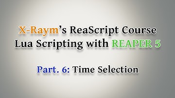 Lua Scripting with REAPER 5 - Part. 6: Time Selection
