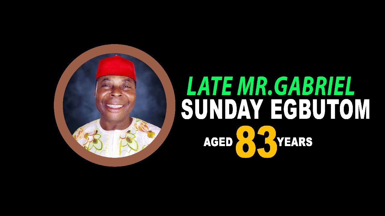 THE BURIAL CEREMONY OF LATE MR GABRIAL SUNDAY EGBUTOM  AGED 83 YEARS