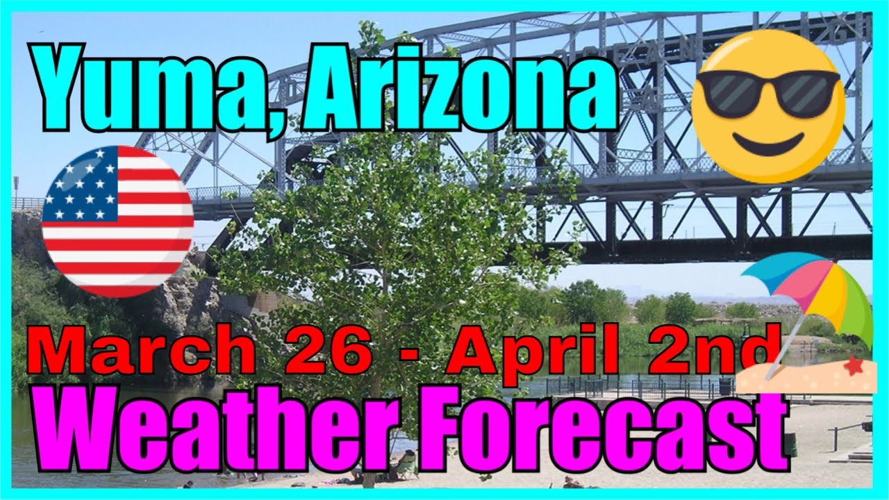 Weather Forecast for Yuma Arizona March 26 April 2nd, 2021 YouTube