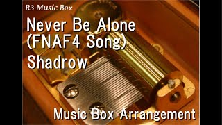 Never Be Alone (FNAF4 Song)/Shadrow [Music Box]