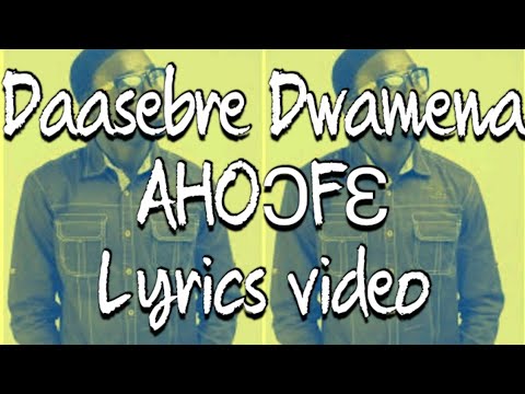 Daasebre Gyamenah AHOOFE Lyrics video