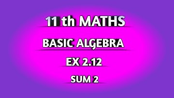 TN SAMACHEER || 11th STD MATHS || CHAPTER 2 || BASIC ALGEBRA || EX 2.12 || SUM 2 ||