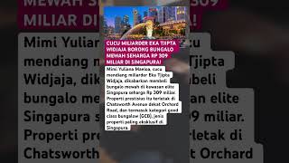 Famous CUCU MILIARDER EKA TJIPTA WIDJAJA BORONG BUNGALO MEWAH SEHARGA RP 309 MILIAR DI SINGAPURA! Net Worth