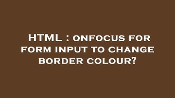 HTML : onfocus for form input to change border colour?