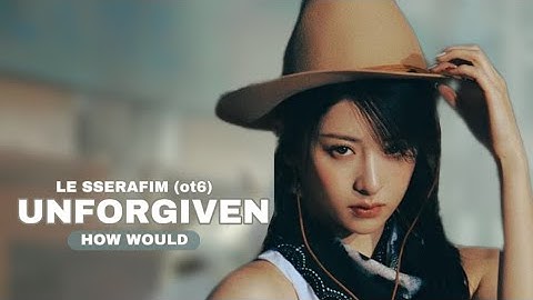 How Would LE SSERAFIM OT6 (w/ GARAM) sing “UNFORGIVEN” (feat. Nile Rodgers) | LINE DISTRIBUTION