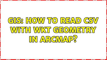 GIS: How to read csv with WKT geometry in Arcmap? (2 Solutions!!)