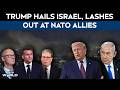 Trump Hails Israel Amid Iran War, Slams NATO Allies | US-Israel Unity on Display