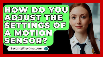 How Do You Adjust The Settings Of A Motion Sensor? - SecurityFirstCorp.com
