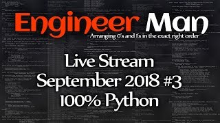 100% Python - Engineer Man Live - September 2018 #3