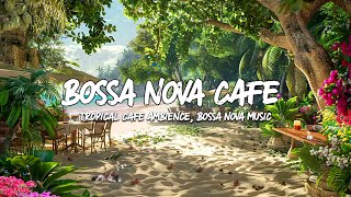 Relaxing Seaside Cafe Ambience ☕ Smooth Bossa Nova Cafe & Ocean Waves for Stress Relief and Focus