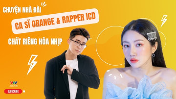Chuyện nhà Đài | Ca sĩ Orange và Rapper ICD - Chất riêng hòa nhịp