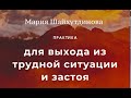 МОЩНАЯ ПРАКТИКА ДЛЯ ВЫХОДА ИЗ ТРУДНОЙ СИТУАЦИИ И ЗАСТОЯ. Мария Шайхутдинова