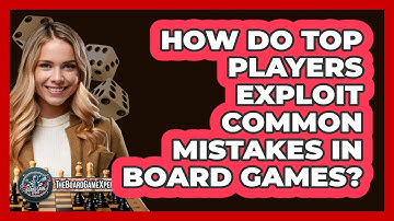 How Do Top Players Exploit Common Mistakes In Board Games? - The Board Game Xpert