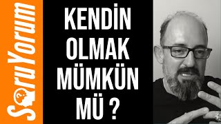 SoruYorum  Kendin Olmak Mümkün Mü ?