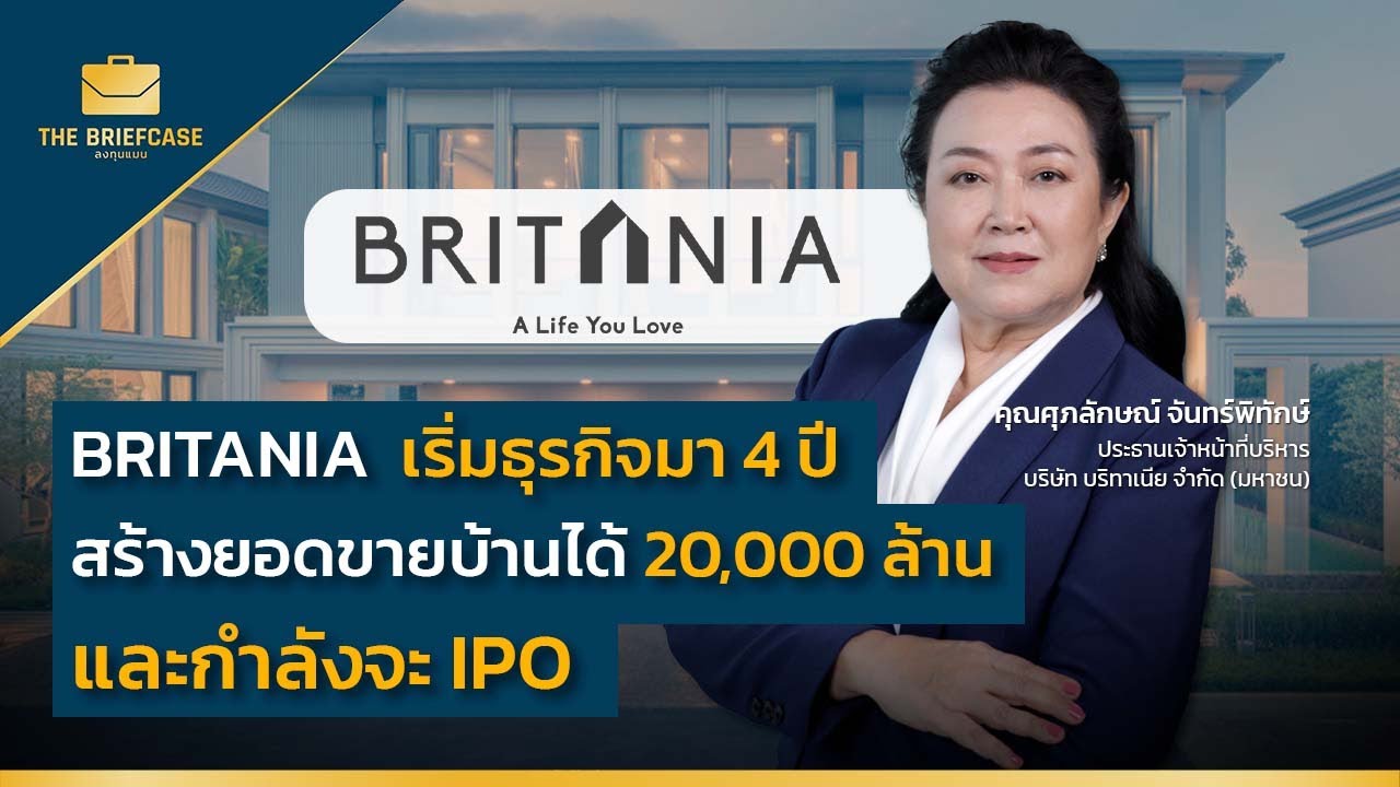BRITANIA เริ่มธุรกิจมา 4 ปี สร้างยอดขายบ้านได้ 20,000 ล้าน และกำลังจะ IPO | THE BRIEFCASE