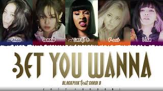 Video thumbnail of "BLACKPINK - 'BET YOU WANNA' (feat CARDI B) Lyrics [Color Coded_Eng]"