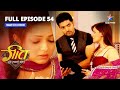 FULL EPISODE 54 | Geet Hui Sabse Parayi|Maan Aur Geet Ne Lagaaya Ek-Doosre Par Ilzaam