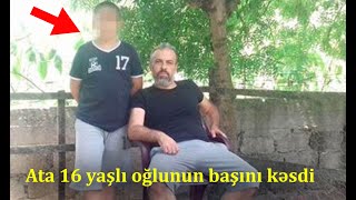 Ata 16 yaşlı oğlunun başını kəsdi