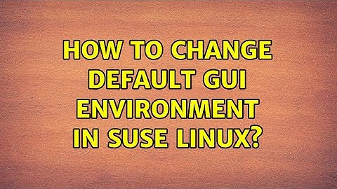 How to change default GUI environment in SUSE Linux?