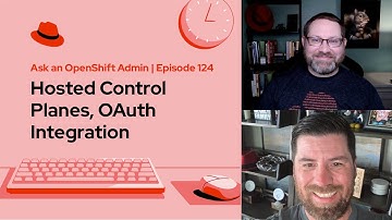 Ask an OpenShift Admin | Ep 124 | Hosted Control Planes, OAuth Integration