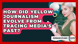 How Did Yellow Journalism Evolve From Tracing Media's Past? - Journalism Explained