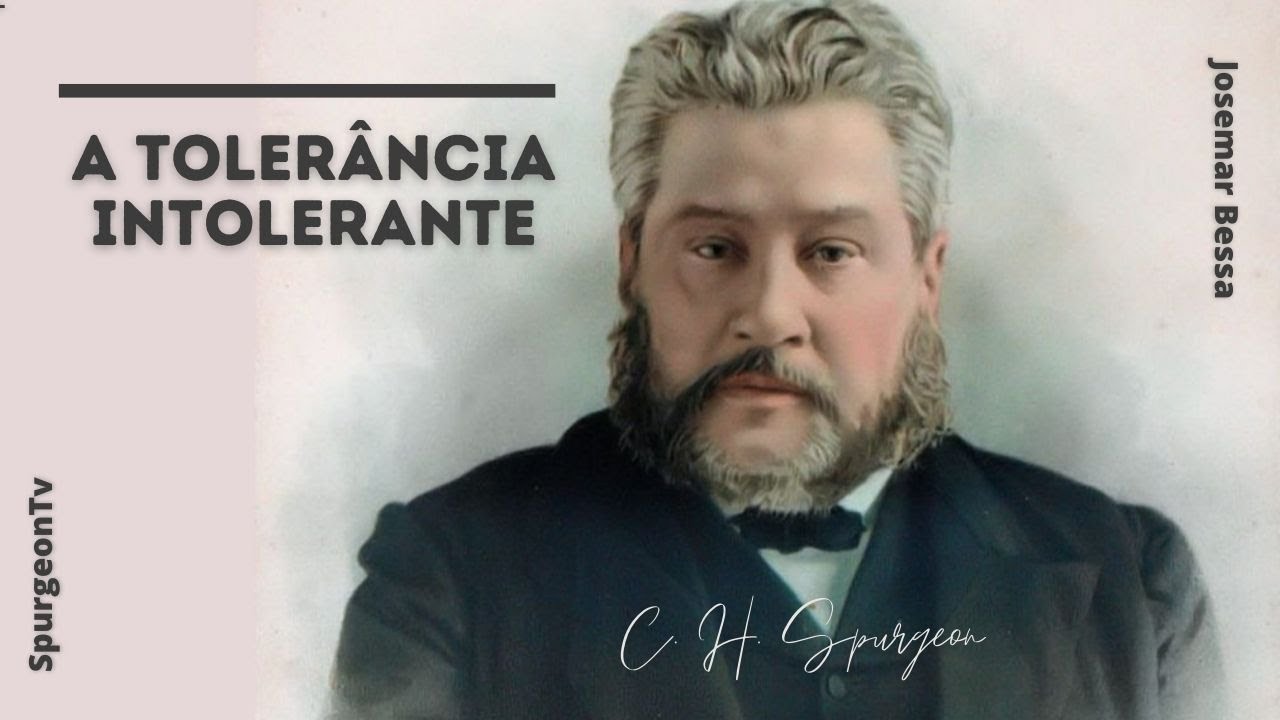 A Tolerância Intolerante | C. H. Spurgeon ( 1834 - 1892 )