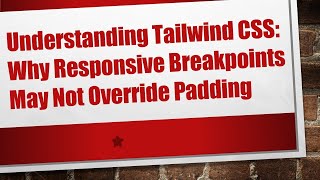 Understanding Tailwind CSS: Why Responsive Breakpoints May Not Override Padding
