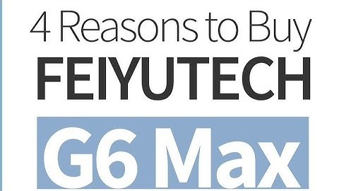 4 Reasons to Buy the Feiyutech G6 Max