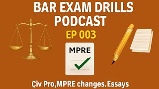 Bar Exam Drills Podcast - Ep 003 - Civ Pro, MPRE changes and Essays.