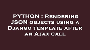 PYTHON : Rendering JSON objects using a Django template after an Ajax call