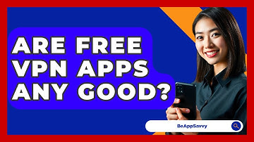 Are Free VPN Apps Any Good? - Be App Savvy