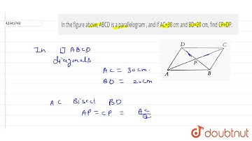 In the figure above, ABCD is a parallelogram , and if AC=30 cm and BD=20 cm, find CP+DP.  | 7 |...