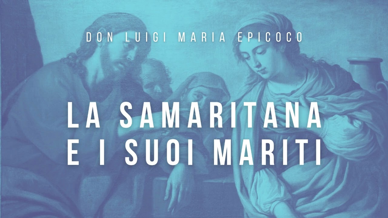 Don Luigi Maria Epicoco - La Samaritana e i suoi mariti