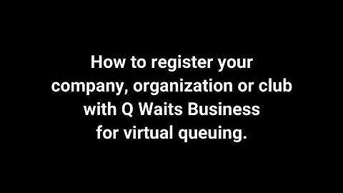 Q Waits Business - How to register your business/org/club for virtual queuing for your customers.