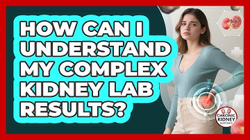 How Can I Understand My Complex Kidney Lab Results? - Chronic Kidney Support