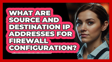 What Are Source And Destination IP Addresses For Firewall Configuration? - SecurityFirstCorp.com