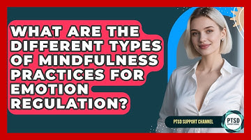 What Are The Different Types Of Mindfulness Practices For Emotion Regulation? - PTSD Support Channel