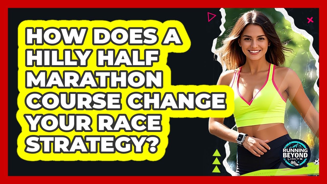 How Does A Hilly Half Marathon Course Change Your Race Strategy? - Running Beyond Limits