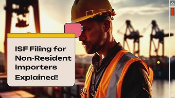 ISF Filing for Non-Resident Importers Explained!
